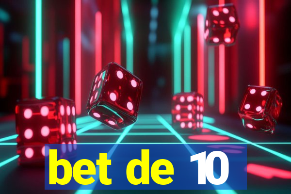 bet de 10